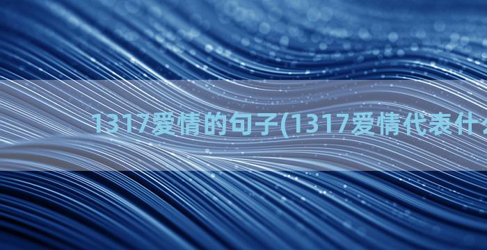 1317爱情的句子(1317爱情代表什么意思)