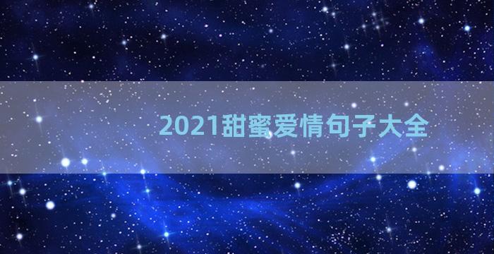 2021甜蜜爱情句子大全