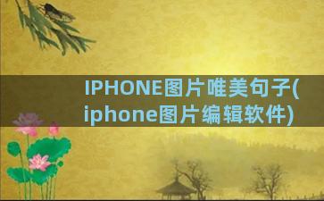 IPHONE图片唯美句子(iphone图片编辑软件)