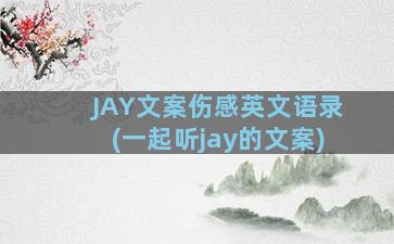 JAY文案伤感英文语录(一起听jay的文案)