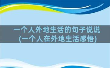 一个人外地生活的句子说说(一个人在外地生活感悟)