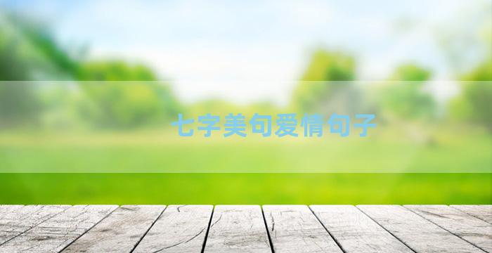 七字美句爱情句子