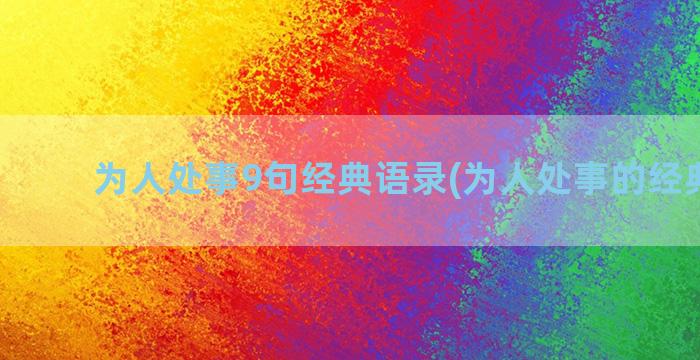 为人处事9句经典语录(为人处事的经典短句)