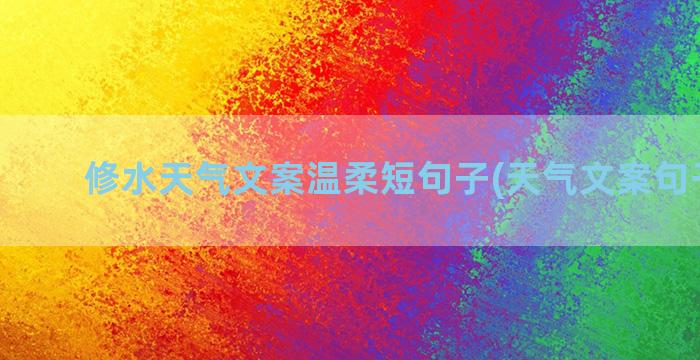 修水天气文案温柔短句子(天气文案句子温柔)