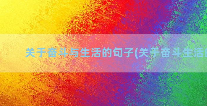 关于奋斗与生活的句子(关于奋斗生活的说说)