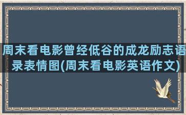 周末看电影曾经低谷的成龙励志语录表情图(周末看电影英语作文)