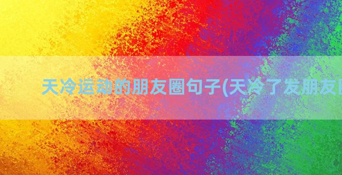 天冷运动的朋友圈句子(天冷了发朋友圈搞笑)