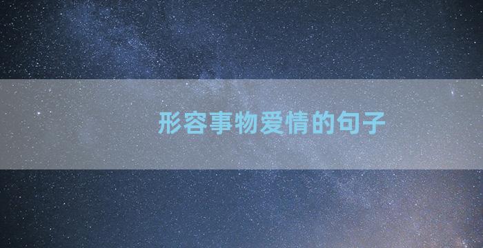 形容事物爱情的句子