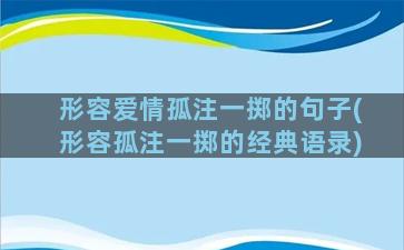 形容爱情孤注一掷的句子(形容孤注一掷的经典语录)