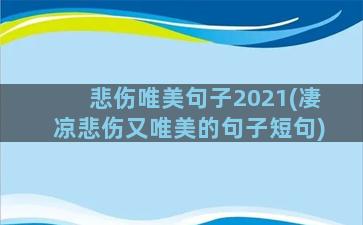 悲伤唯美句子2021(凄凉悲伤又唯美的句子短句)