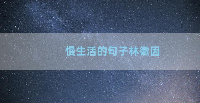 慢生活的句子林徽因