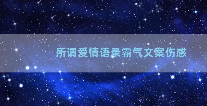 所谓爱情语录霸气文案伤感