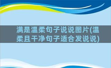 满是温柔句子说说图片(温柔且干净句子适合发说说)