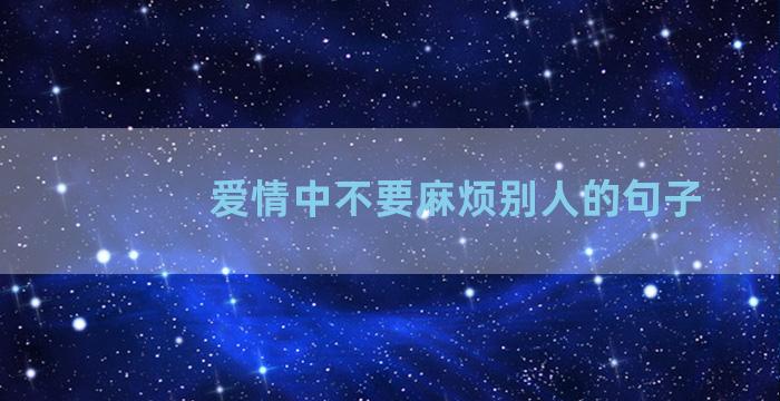 爱情中不要麻烦别人的句子