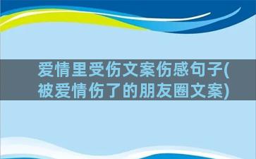 爱情里受伤文案伤感句子(被爱情伤了的朋友圈文案)