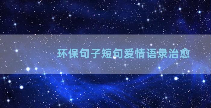 环保句子短句爱情语录治愈