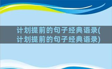 计划提前的句子经典语录(计划提前的句子经典语录)