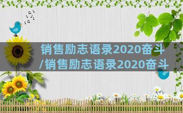 销售励志语录2020奋斗/销售励志语录2020奋斗