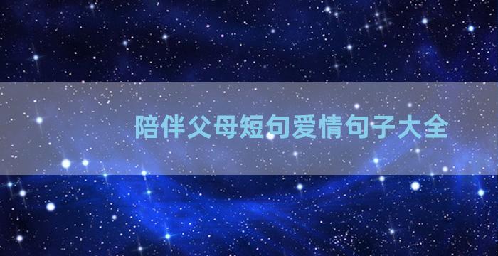 陪伴父母短句爱情句子大全